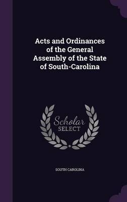 Acts and Ordinances of the General Assembly of the State of South-Carolina on Hardback by South Carolina