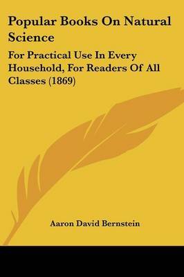 Popular Books On Natural Science: For Practical Use In Every Household, For Readers Of All Classes (1869) by Aaron David Bernstein image