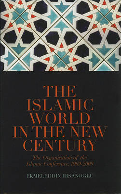 The Islamic World in the New Century: The Organisation of Islamic Conference, 1969-2009 on Hardback by Ekmeleddin Ihsanoglu