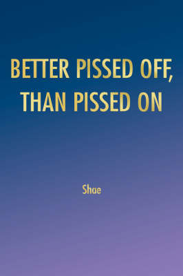 Better Pissed Off, Than Pissed on by Shae image