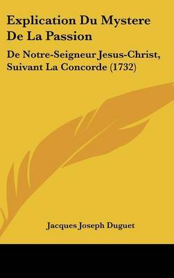 Explication Du Mystere De La Passion: De Notre-Seigneur Jesus-Christ, Suivant La Concorde (1732) by Jacques Joseph Duguet image