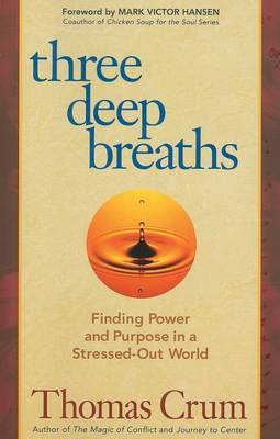 Three Deep Breaths: Finding Power and Purpose in a Stressed-Out World by Thomas Crum image