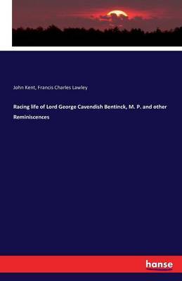 Racing life of Lord George Cavendish Bentinck, M. P. and other Reminiscences by John Kent image