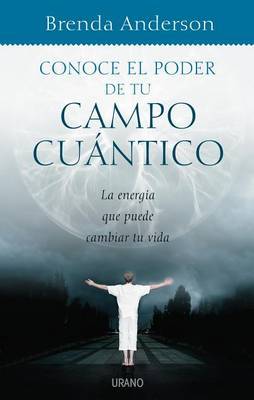 Conoce el Poder de Tu Campo Cuantico: Aprende A Utilizar A Tu Favor la Energia del Universo by Brenda Anderson image