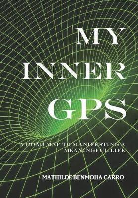 My Inner GPS - A Road Map to Manifesting a Meaningful Life by Mathilde Benmoha Carro image