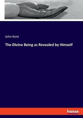 The Divine Being as Revealed by Himself by John Kent image