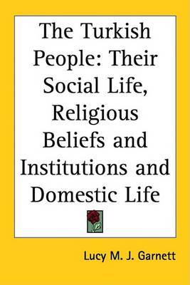 The Turkish People: Their Social Life, Religious Beliefs and Institutions and Domestic Life by Lucy M.j Garnett image