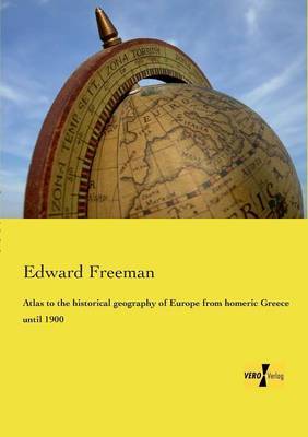 Atlas to the historical geography of Europe from homeric Greece until 1900 by Edward Freeman image