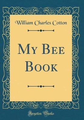 My Bee Book (Classic Reprint) by William Charles Cotton image