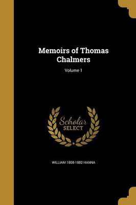 Memoirs of Thomas Chalmers; Volume 1 on Paperback by William 1808-1882 Hanna