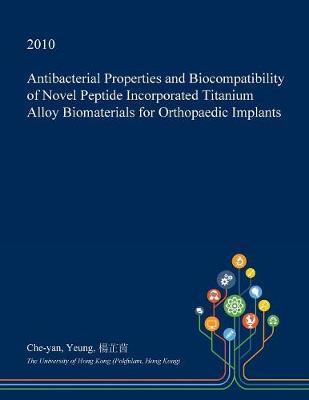 Antibacterial Properties and Biocompatibility of Novel Peptide Incorporated Titanium Alloy Biomaterials for Orthopaedic Implants by Che-Yan Yeung image