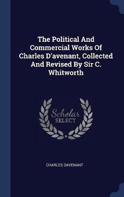 The Political and Commercial Works of Charles D'Avenant, Collected and Revised by Sir C. Whitworth by Charles Davenant image