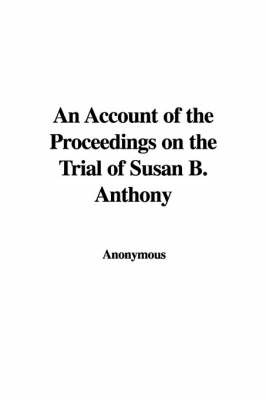 An Account of the Proceedings on the Trial of Susan B. Anthony by * Anonymous image