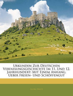 Urkunden Zur Deutschen Verfassungsgeschichte Im 11. Und 12. Jahrhundert: Mit Einem Anhang, Ueber Freien- Und Schffengut by Georg Waitz image