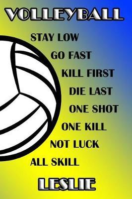 Volleyball Stay Low Go Fast Kill First Die Last One Shot One Kill Not Luck All Skill Leslie by Shelly James