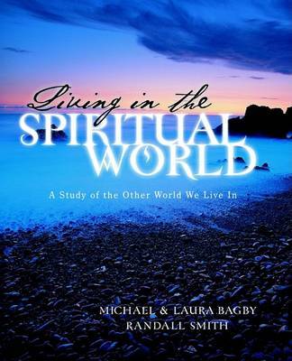 Living in the Spiritual World by Michael Bagby, Dds, PhD image