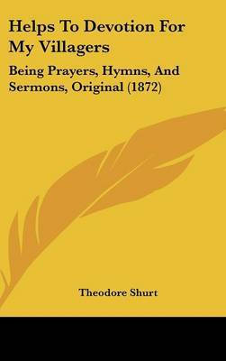 Helps To Devotion For My Villagers: Being Prayers, Hymns, And Sermons, Original (1872) by Theodore Shurt image