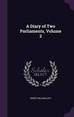 A Diary of Two Parliaments, Volume 2 by Henry William Lucy image