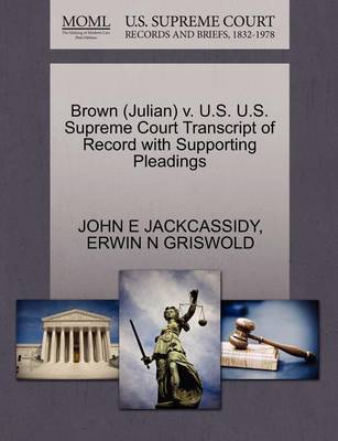 Brown (Julian) V. U.S. U.S. Supreme Court Transcript of Record with Supporting Pleadings by John E Jackcassidy image