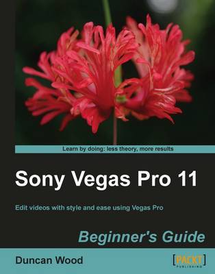 Sony Vegas Pro 11 Beginner's Guide by Duncan Wood