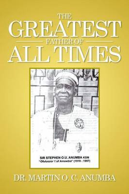 The Greatest Father of All Times by Dr Martin O C Anumba image
