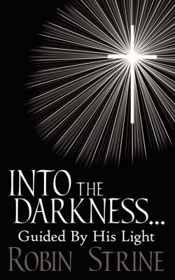 INTO THE DARKNESS... Guided By His Light by Robin Strine