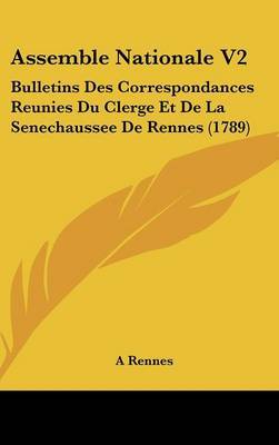 Assemble Nationale V2: Bulletins Des Correspondances Reunies Du Clerge Et De La Senechaussee De Rennes (1789) on Hardback by A Rennes