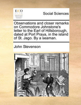 Observations and closer remarks on Commodore Johnstone's letter to the Earl of Hillsborough, dated at Port Praya, in the island of St. Jago. By a seaman. image