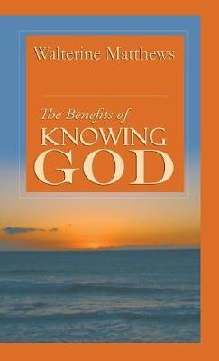 The Benefits of Knowing God by Walterine Matthews image