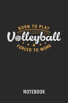Born To Play Volleyball Forced To Work Notebook by Cadieco Publishing image