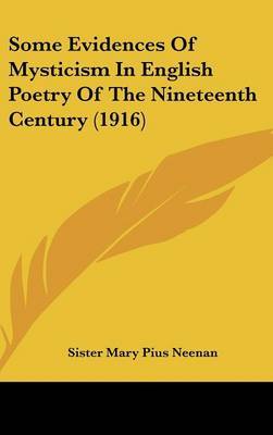 Some Evidences of Mysticism in English Poetry of the Nineteenth Century (1916) on Hardback by Sister Mary Pius Neenan