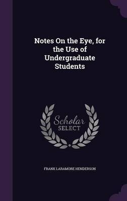Notes on the Eye, for the Use of Undergraduate Students by Frank Laramore Henderson image