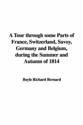 A Tour Through Some Parts of France, Switzerland, Savoy, Germany and Belgium, During the Summer and Autumn of 1814 by Boyle Richard Bernard image