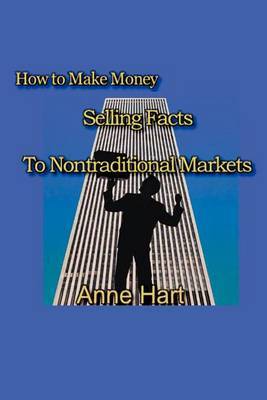 How to Make Money Selling Facts: To Non-Traditional Markets by Anne Hart image