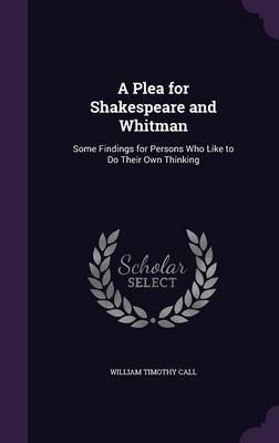 A Plea for Shakespeare and Whitman on Hardback by William Timothy Call