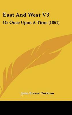 East and West V3: Or Once Upon a Time (1861) by John Frazer Corkran image