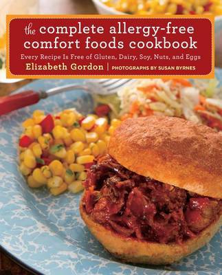 The Complete Allergy-Free Comfort Foods Cookbook: Every Recipe Is Free of Gluten, Dairy, Soy, Nuts, and Eggs by Elizabeth Gordon image