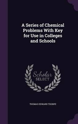 A Series of Chemical Problems with Key for Use in Colleges and Schools on Hardback by Thomas Edward Thorpe