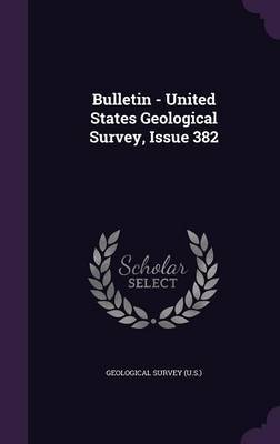 Bulletin - United States Geological Survey, Issue 382 on Hardback