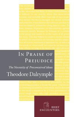 In Praise of Prejudice on Hardback by Theodore Dalrymple