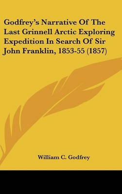 Godfrey's Narrative of the Last Grinnell Arctic Exploring Expedition in Search of Sir John Franklin, 1853-55 (1857) by William C Godfrey image