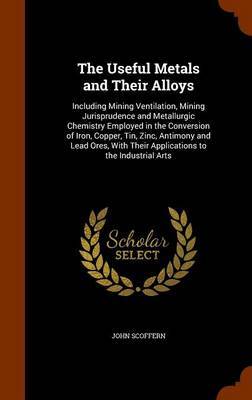 The Useful Metals and Their Alloys on Hardback by John Scoffern