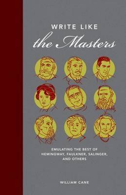 Write Like the Masters: Emulating the Best of Hemingway, Faulkner, Salinger, and Others by William Cane image
