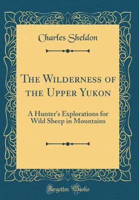 The Wilderness of the Upper Yukon by Charles Sheldon image