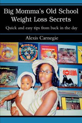 Big Momma's Old School Weight Loss Secrets: Quick and Easy Tips from Back in the Day by Alexis Carnegie image