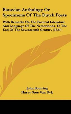 Batavian Anthology Or Specimens Of The Dutch Poets: With Remarks On The Poetical Literature And Language Of The Netherlands, To The End Of The Seventeenth Century (1824) by Sir John Bowring image