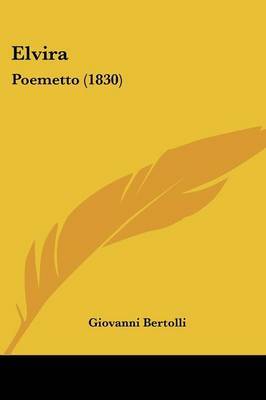 Elvira: Poemetto (1830) on Paperback by Giovanni Bertolli