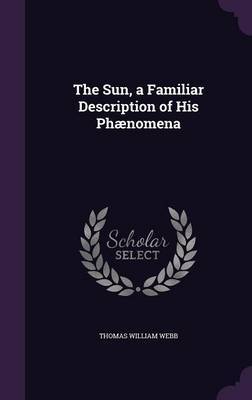 The Sun, a Familiar Description of His Phaenomena image