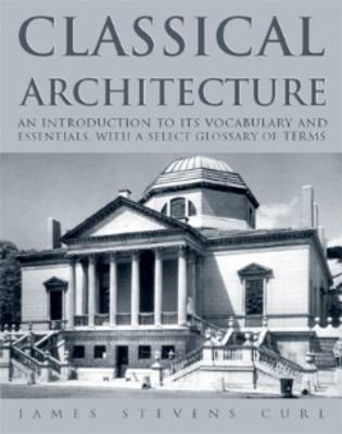 Classical Architecture by James Steven Curl