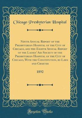 Ninth Annual Report of the Presbyterian Hospital of the City of Chicago, and the Eighth Annual Report of the Ladies' Aid Society of the Presbyterian Hospital of the City of Chicago, with the Constitution, By-Laws and Charter by Chicago Presbyterian Hospital image
